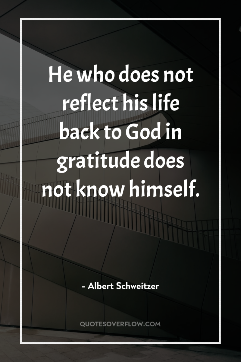 He who does not reflect his life back to God...