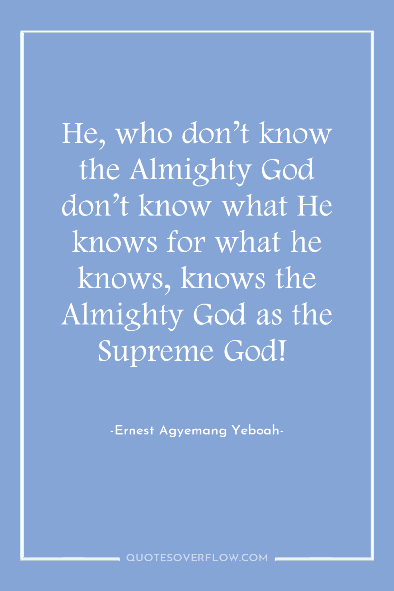 He, who don’t know the Almighty God don’t know what...
