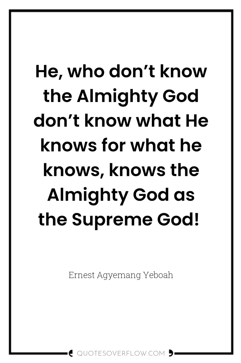 He, who don’t know the Almighty God don’t know what...