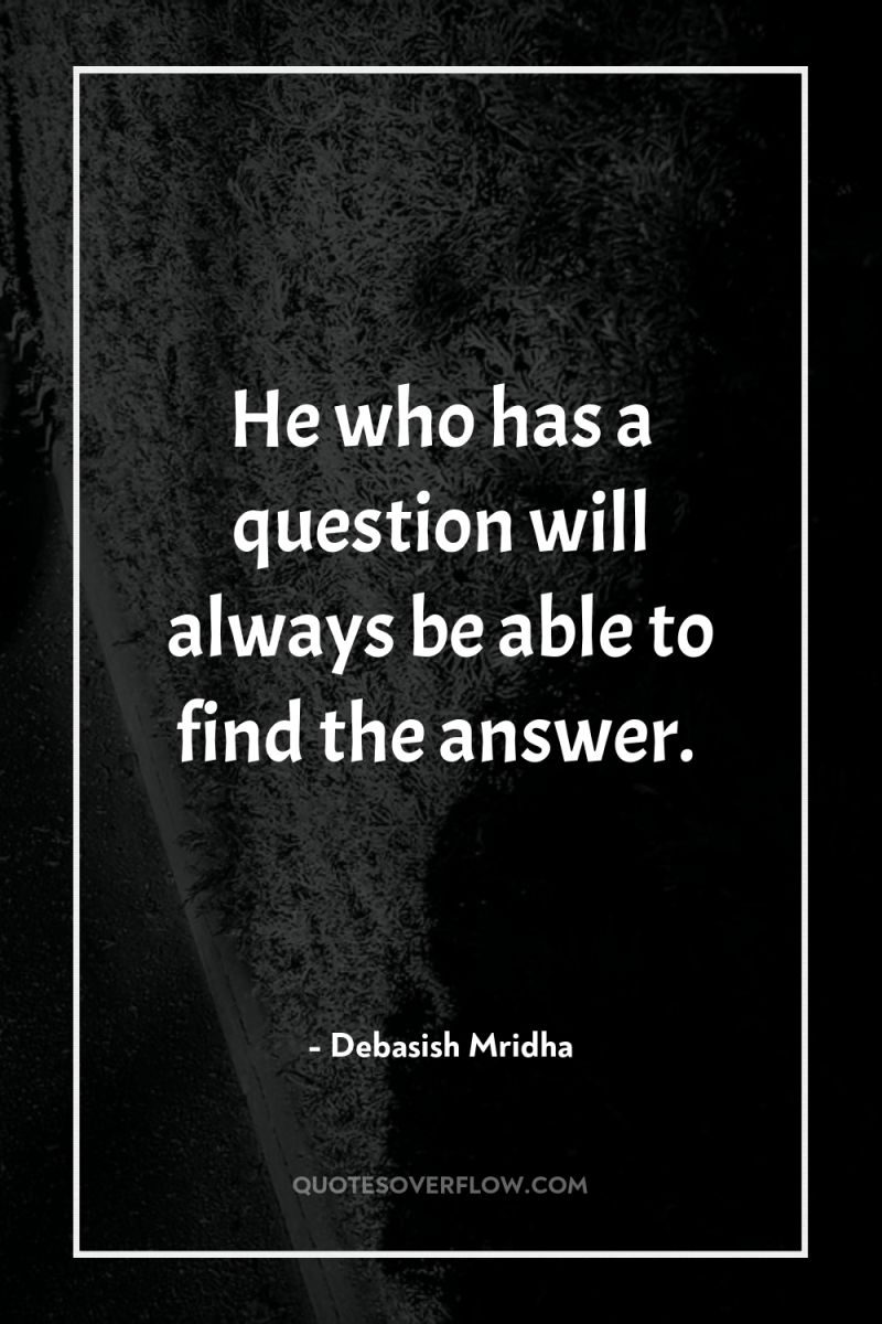 He who has a question will always be able to...