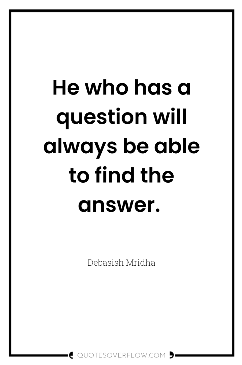 He who has a question will always be able to...