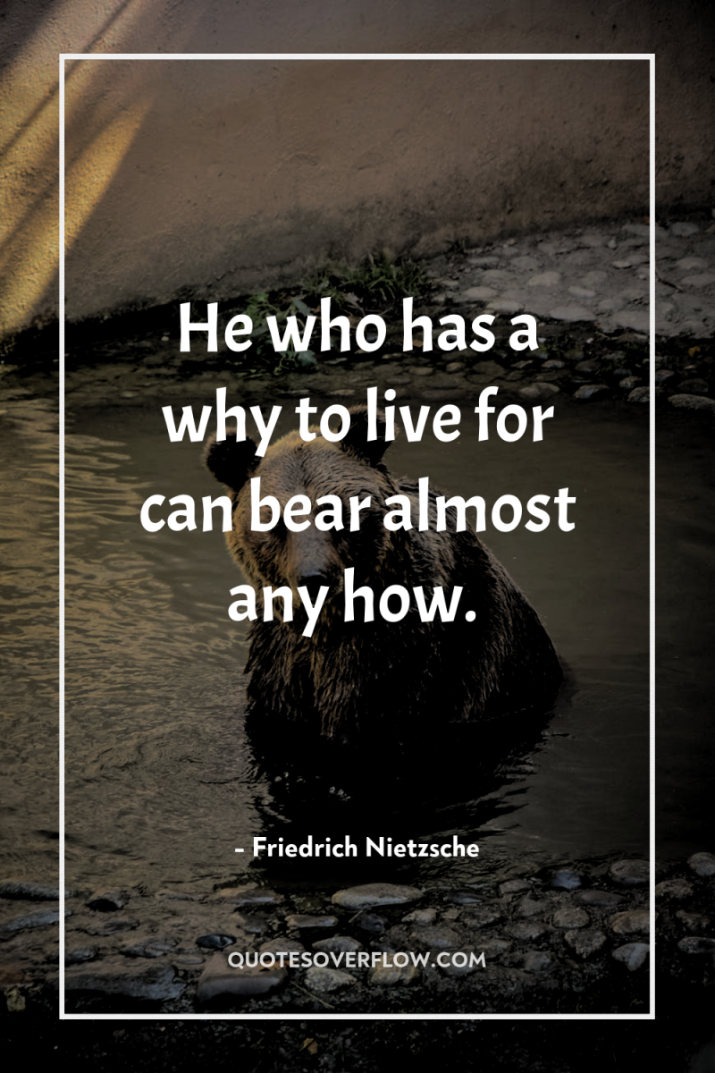 He who has a why to live for can bear...