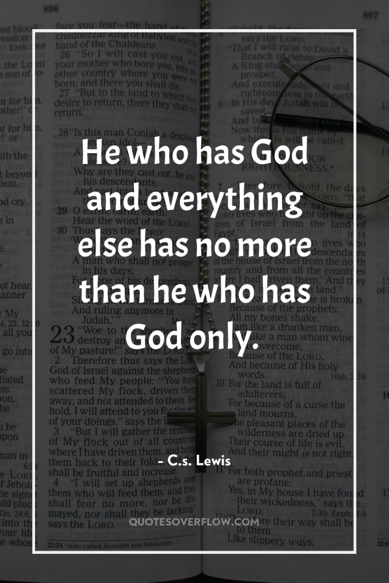 He who has God and everything else has no more...