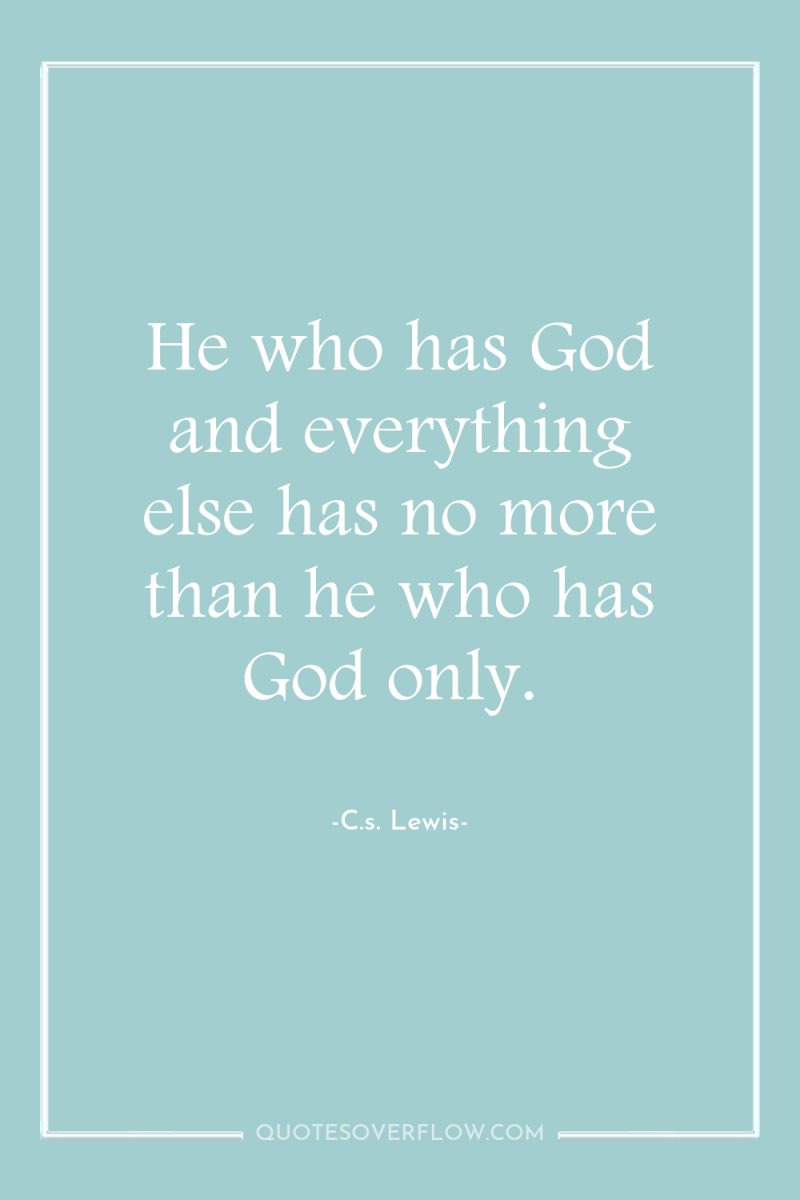 He who has God and everything else has no more...