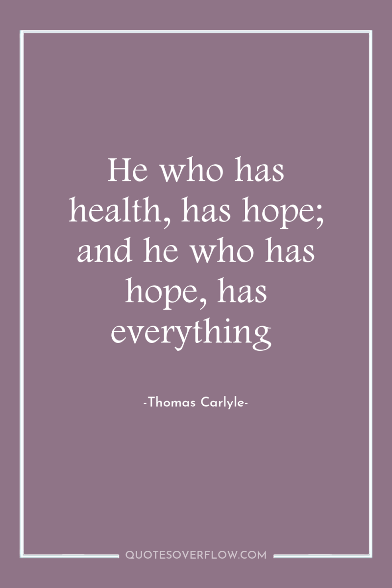 He who has health, has hope; and he who has...