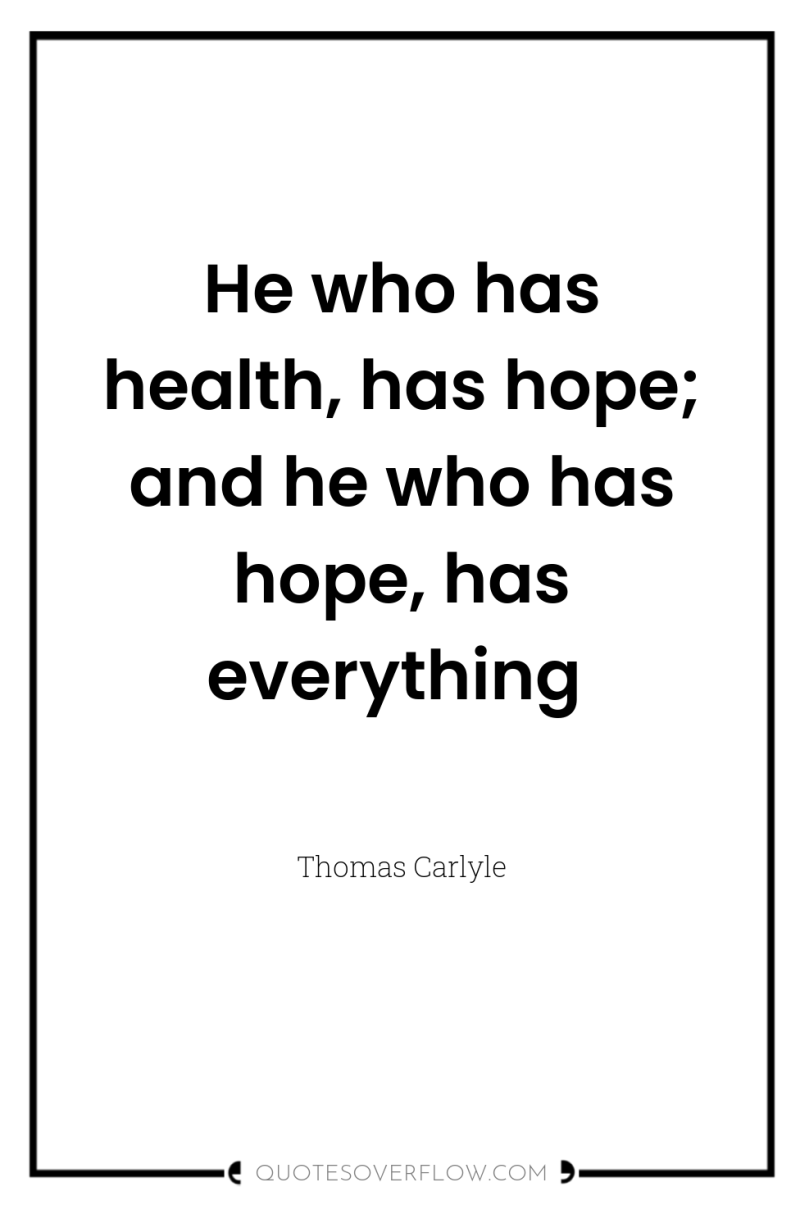 He who has health, has hope; and he who has...