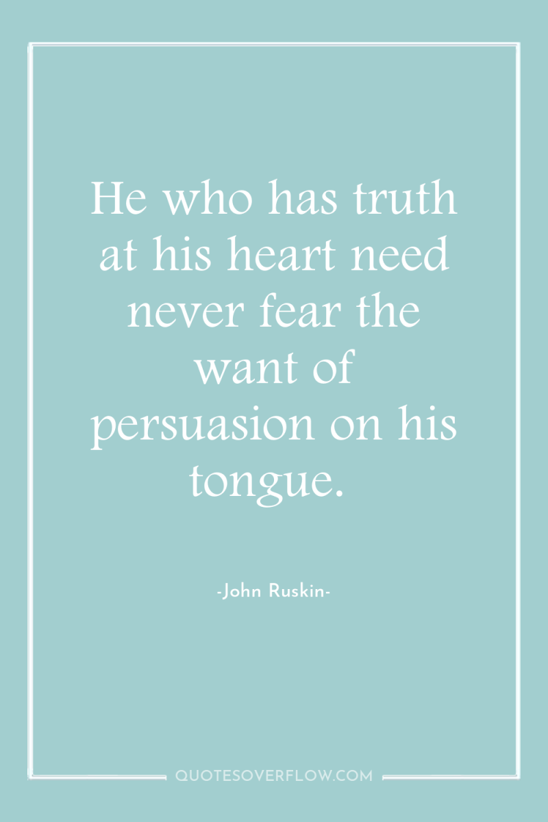 He who has truth at his heart need never fear...
