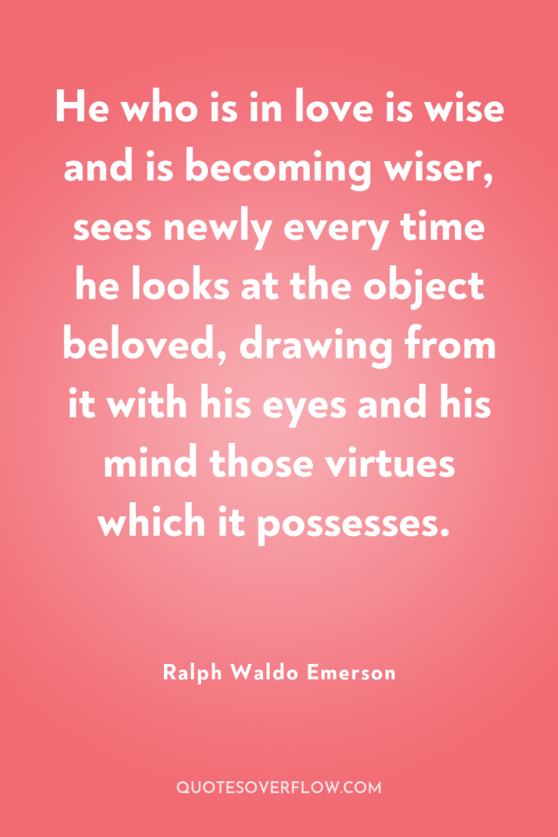 He who is in love is wise and is becoming...