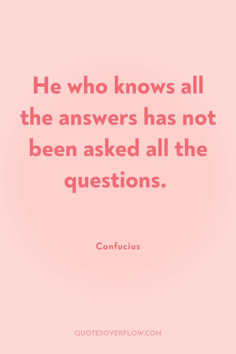 He who knows all the answers has not been asked...