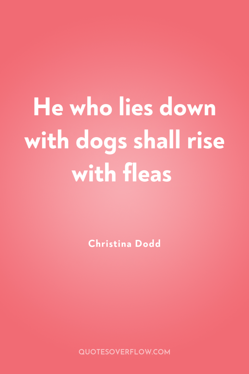 He who lies down with dogs shall rise with fleas 