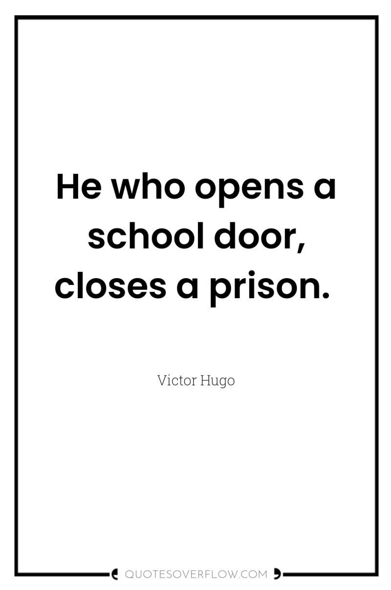 He who opens a school door, closes a prison. 