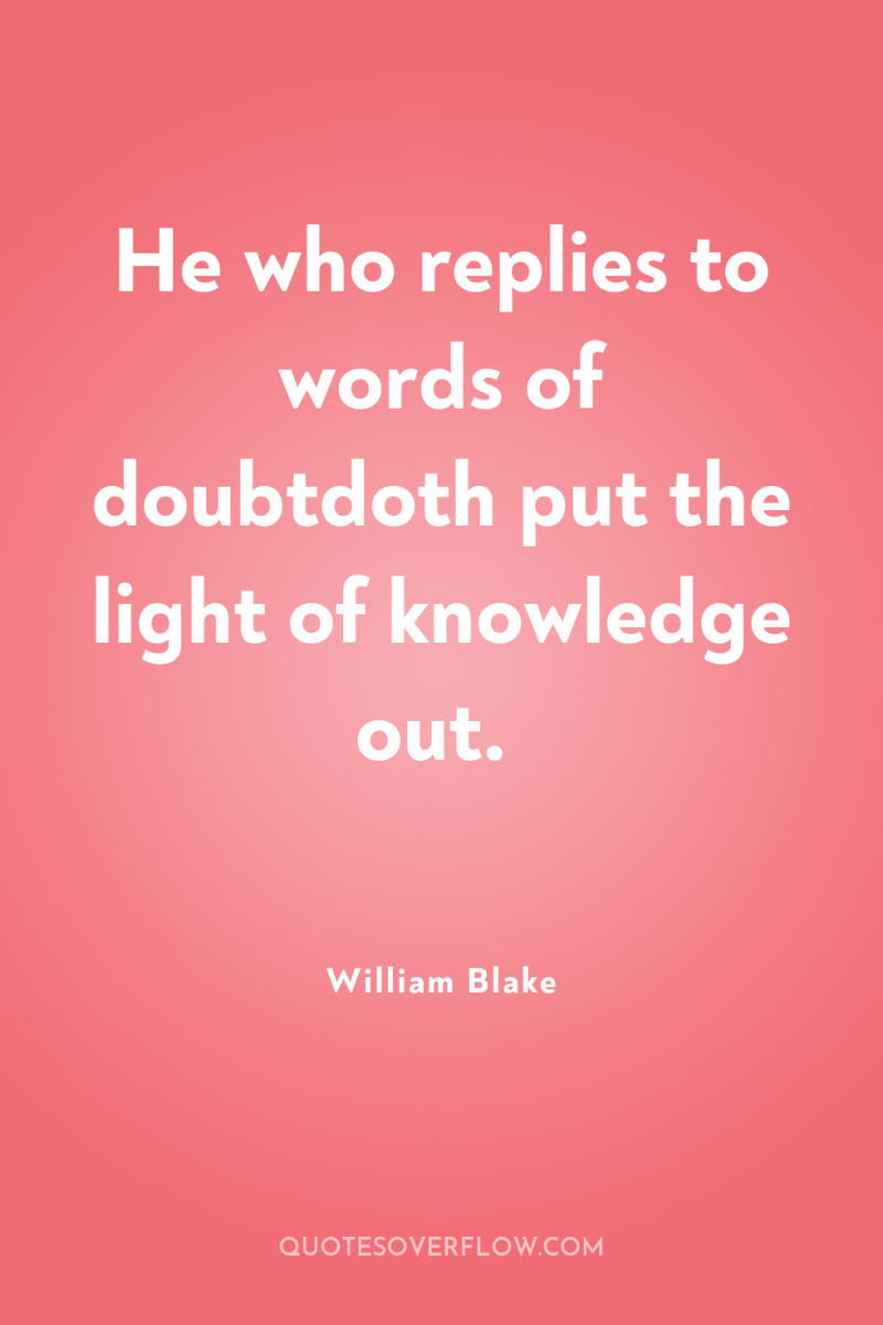He who replies to words of doubtdoth put the light...