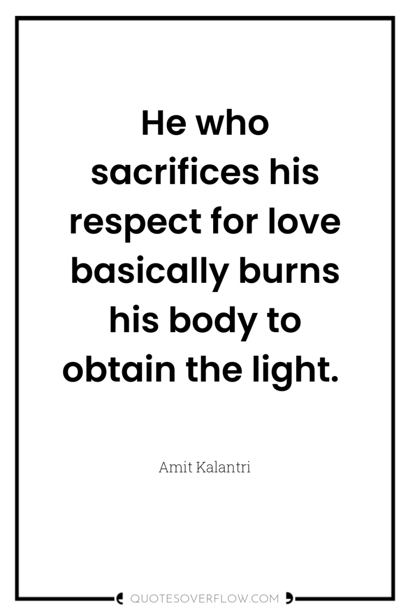 He who sacrifices his respect for love basically burns his...