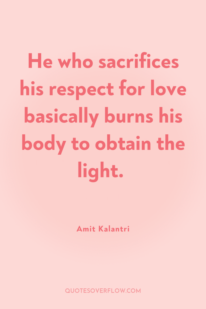 He who sacrifices his respect for love basically burns his...