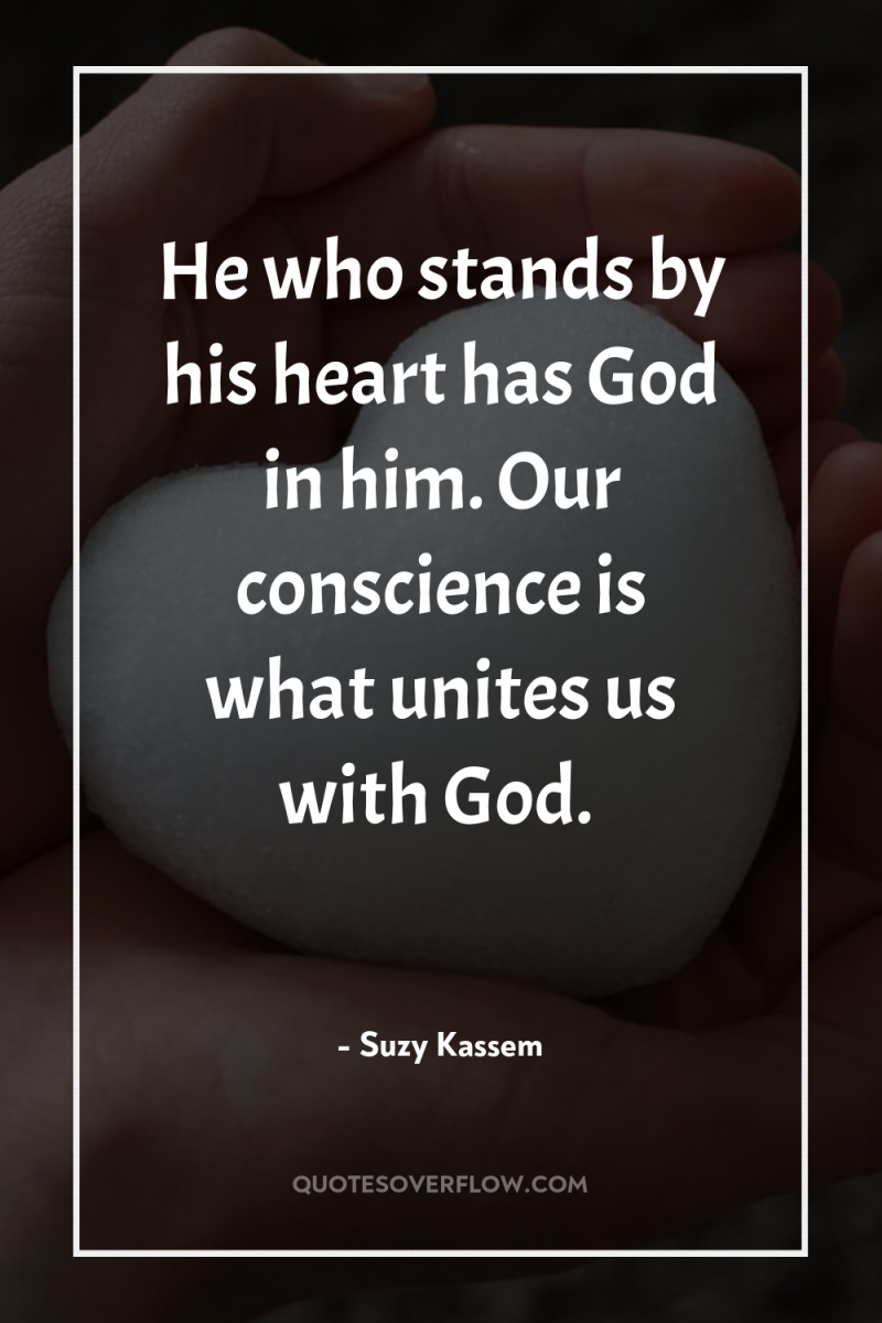 He who stands by his heart has God in him....
