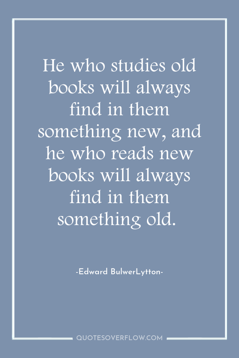 He who studies old books will always find in them...
