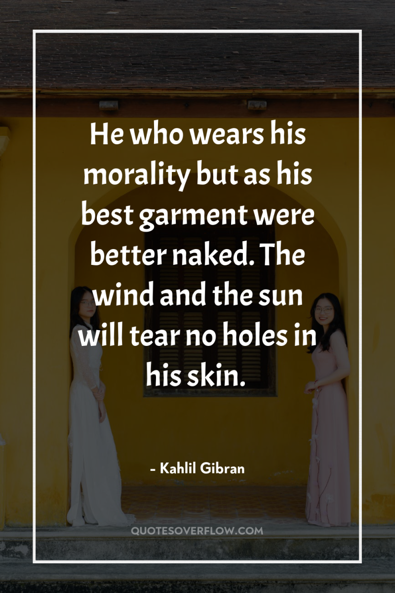 He who wears his morality but as his best garment...