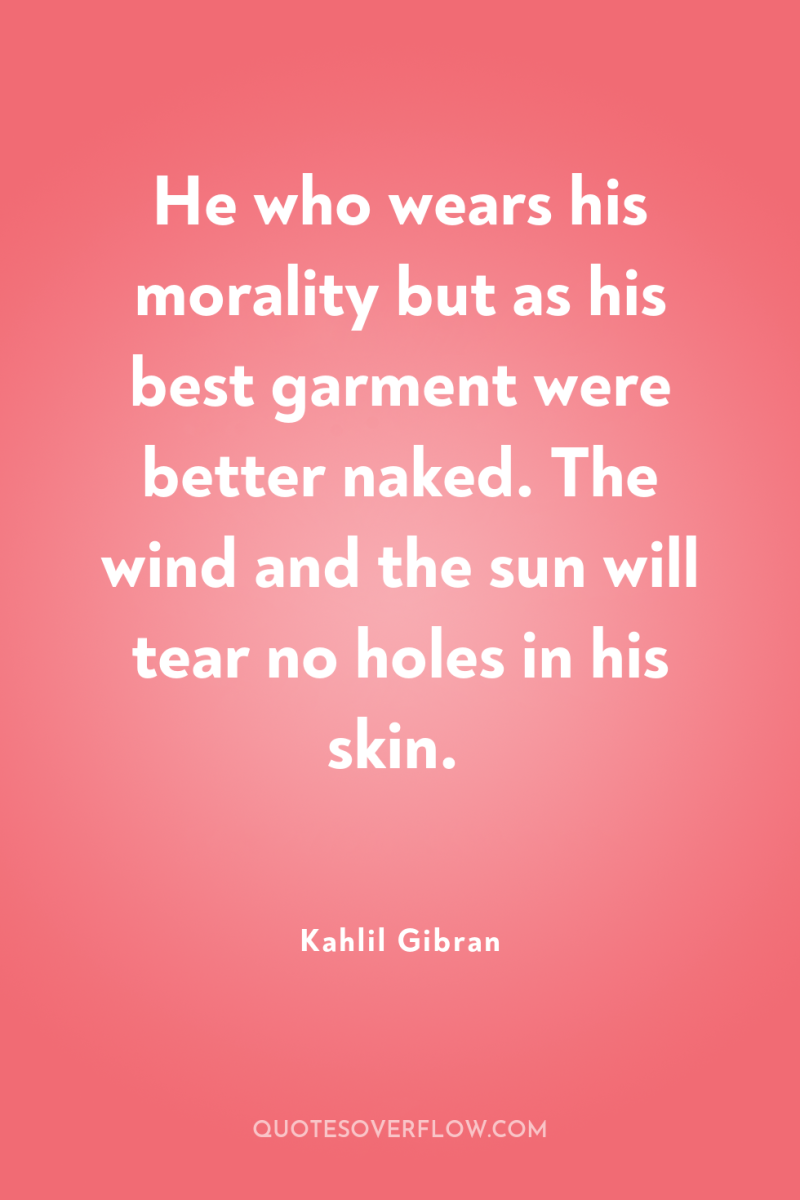 He who wears his morality but as his best garment...