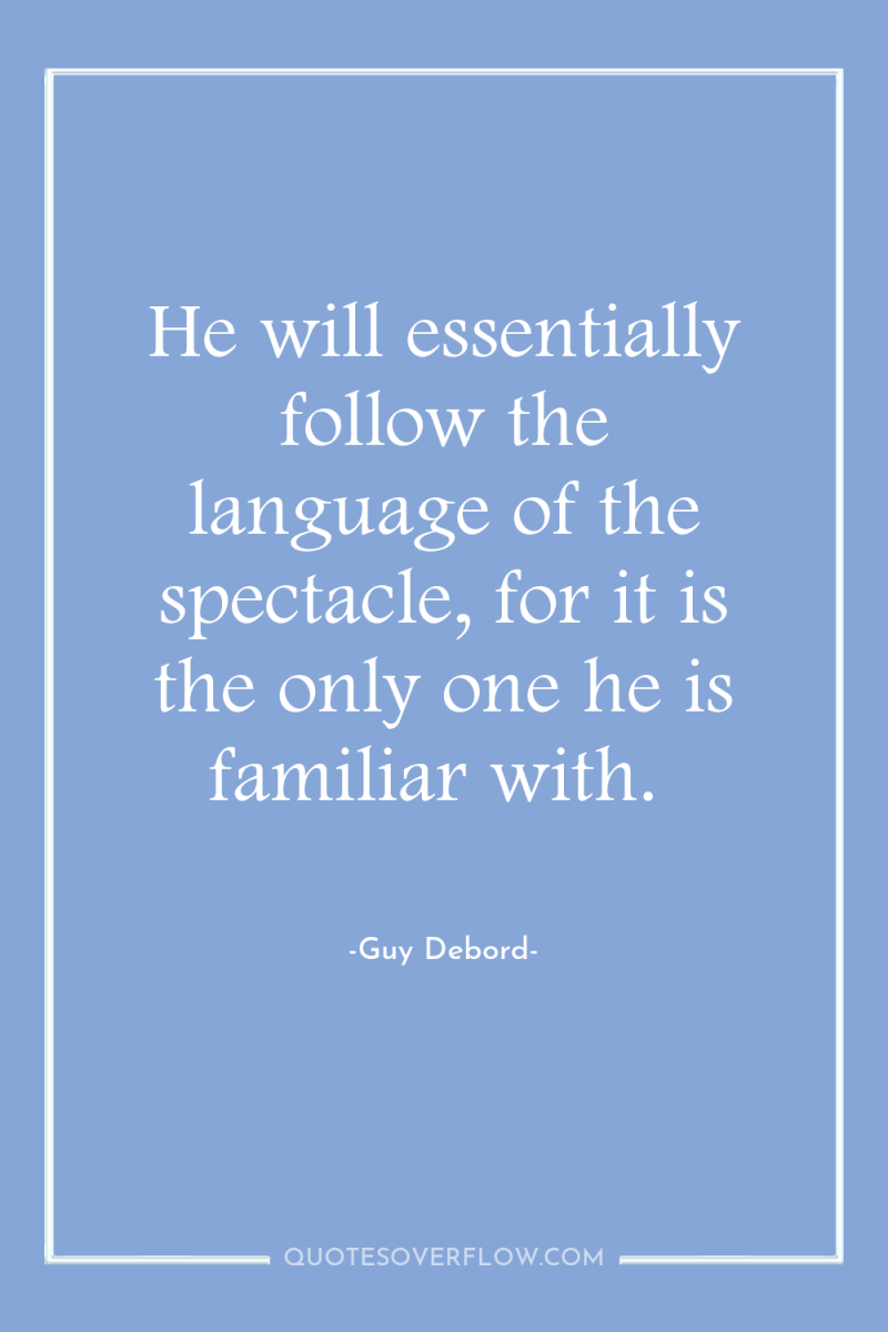 He will essentially follow the language of the spectacle, for...