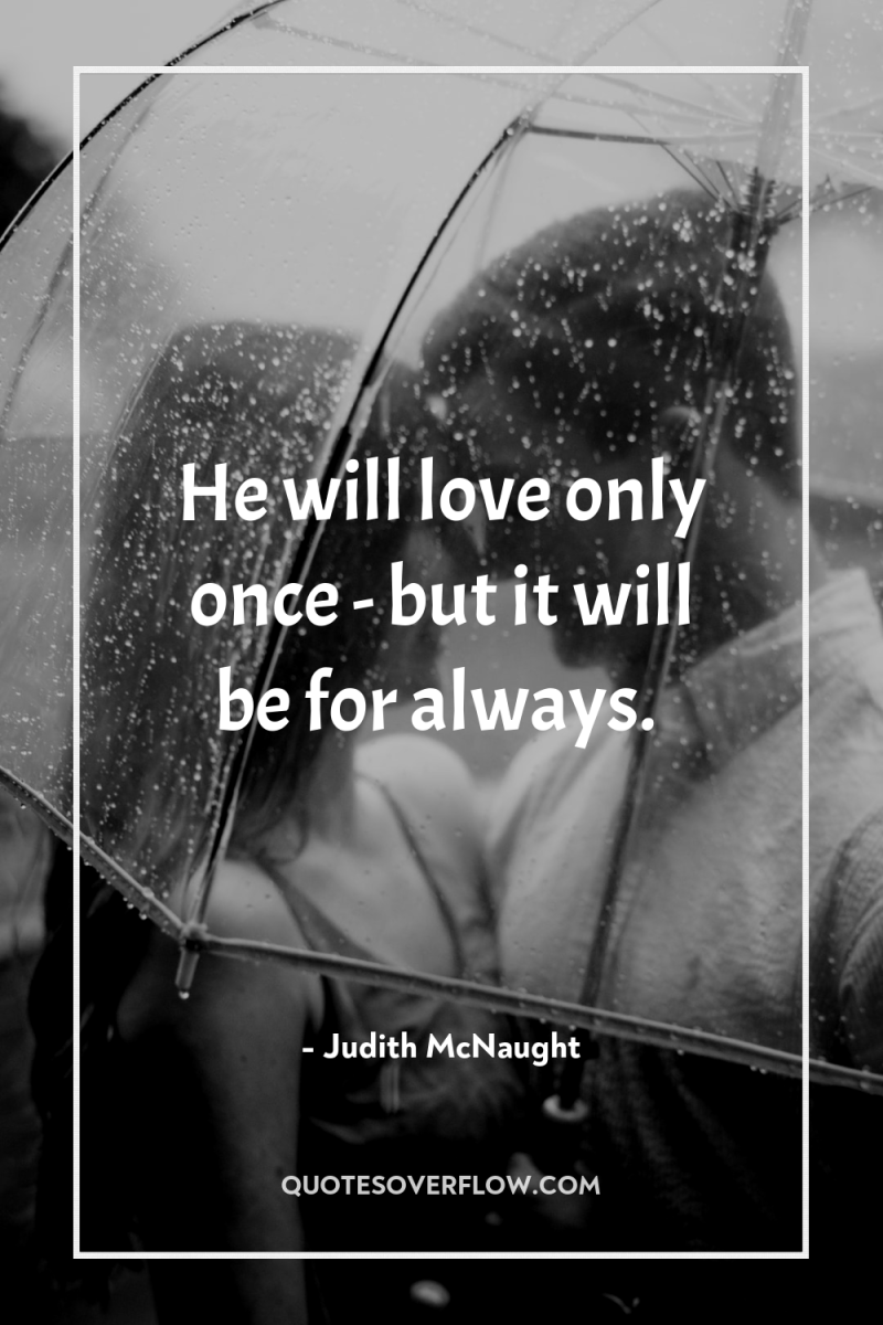 He will love only once - but it will be...