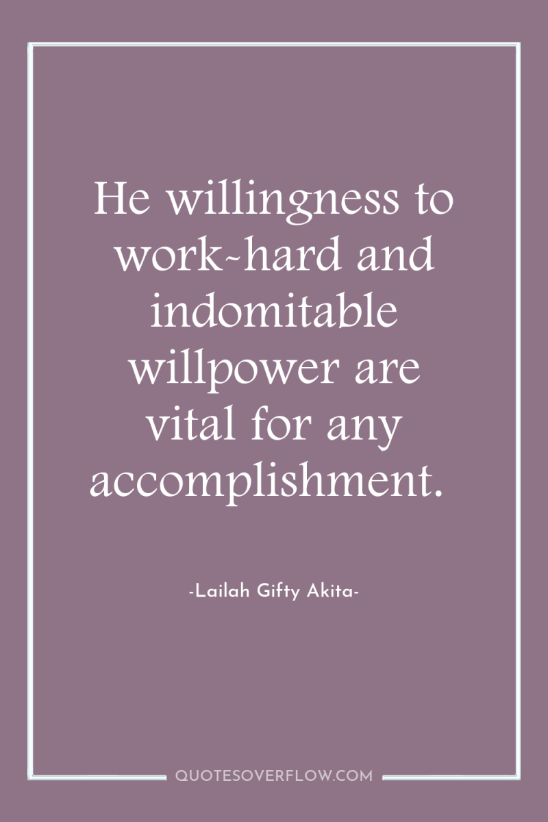 He willingness to work-hard and indomitable willpower are vital for...