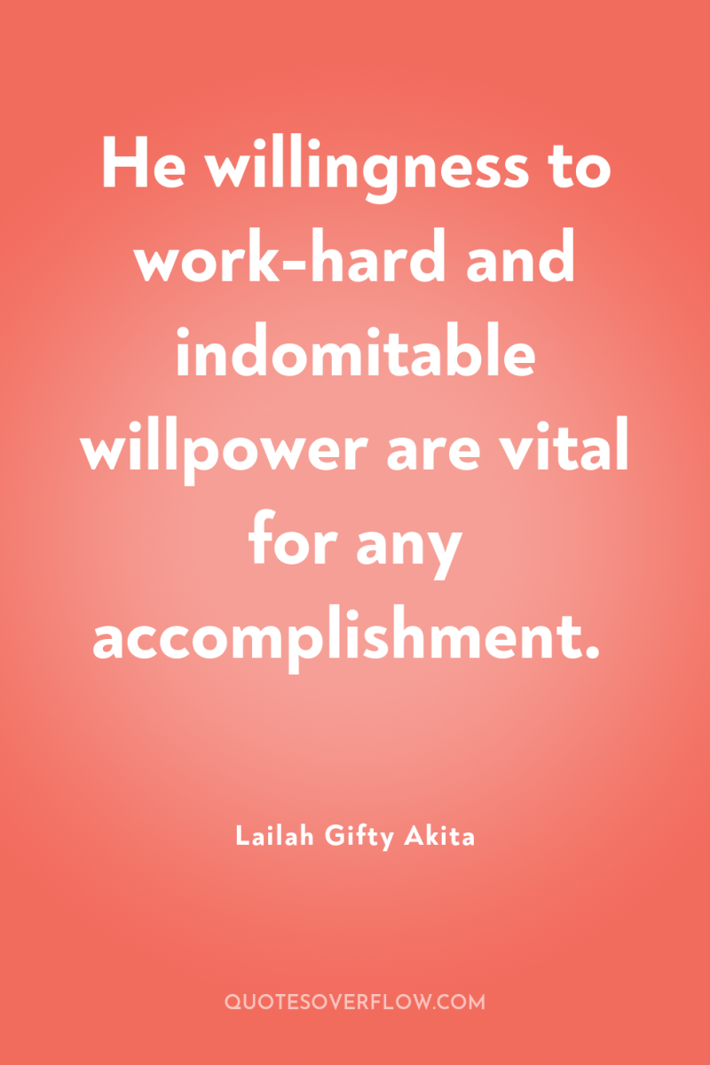 He willingness to work-hard and indomitable willpower are vital for...