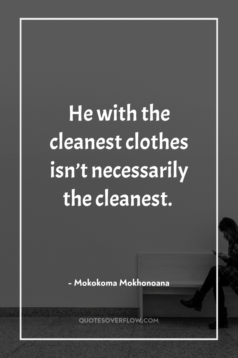 He with the cleanest clothes isn’t necessarily the cleanest. 