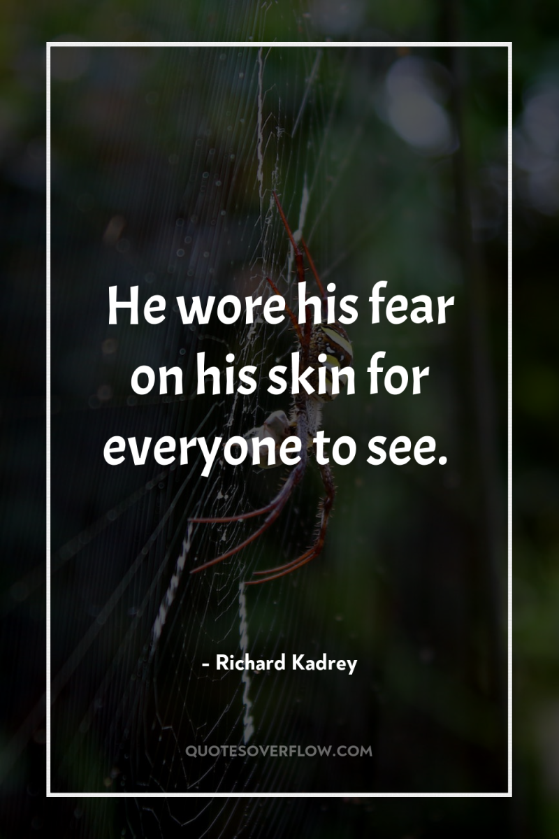 He wore his fear on his skin for everyone to...