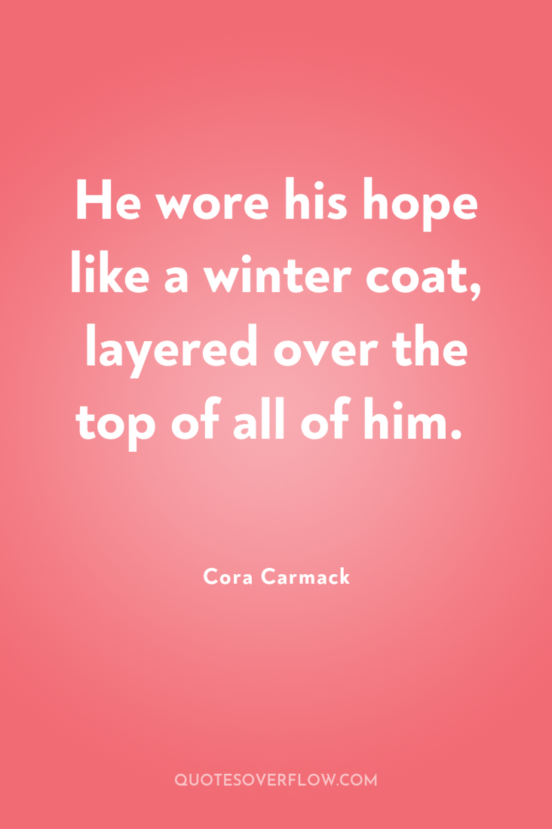 He wore his hope like a winter coat, layered over...