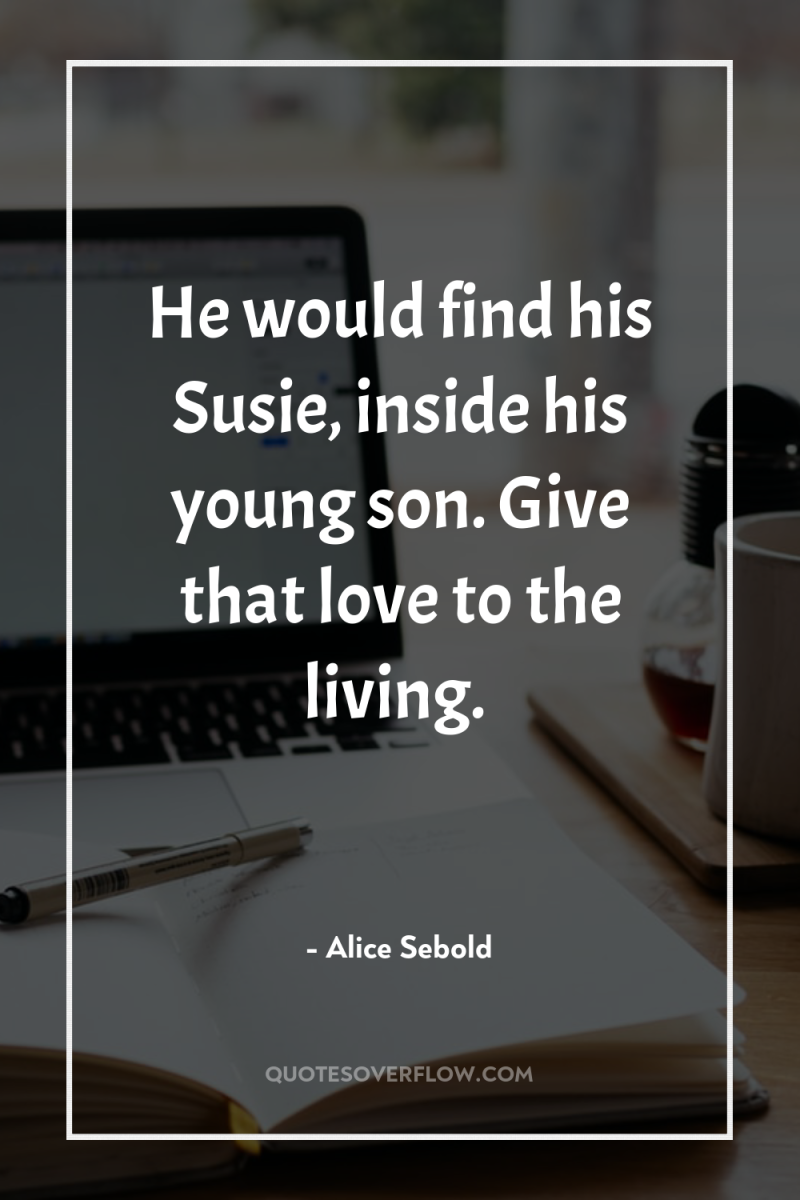 He would find his Susie, inside his young son. Give...