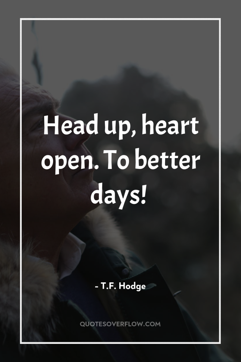 Head up, heart open. To better days! 