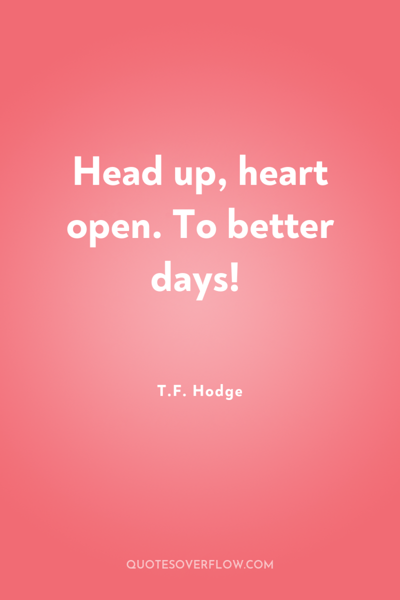 Head up, heart open. To better days! 