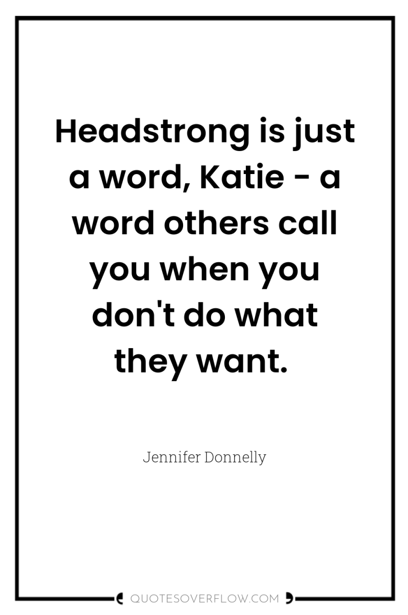 Headstrong is just a word, Katie - a word others...