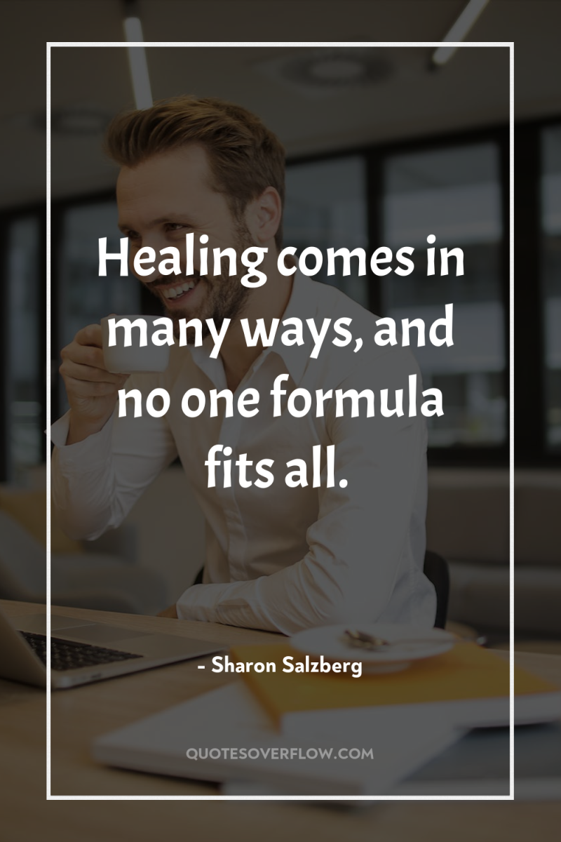 Healing comes in many ways, and no one formula fits...