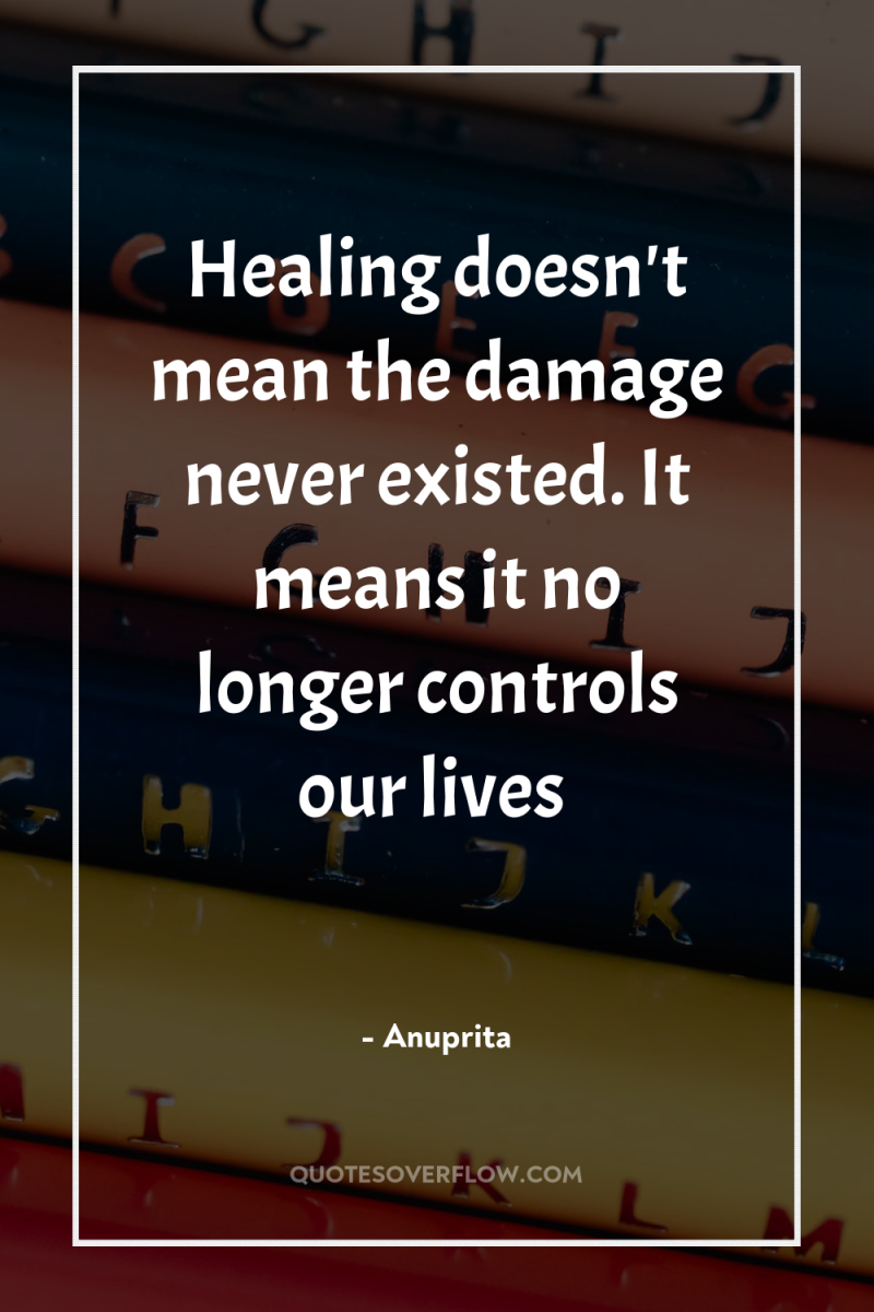 Healing doesn't mean the damage never existed. It means it...