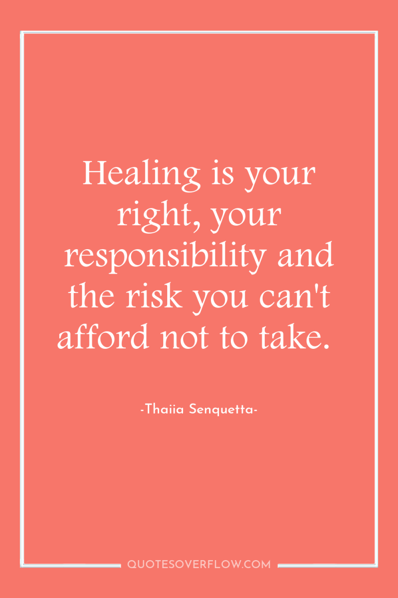 Healing is your right, your responsibility and the risk you...