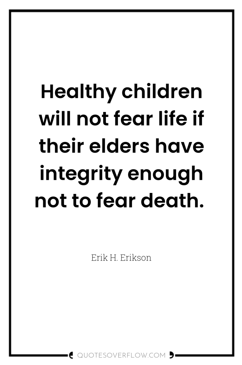 Healthy children will not fear life if their elders have...