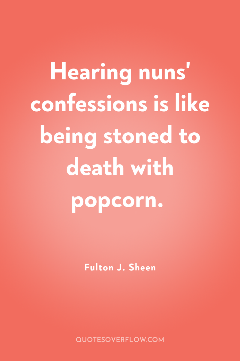 Hearing nuns' confessions is like being stoned to death with...