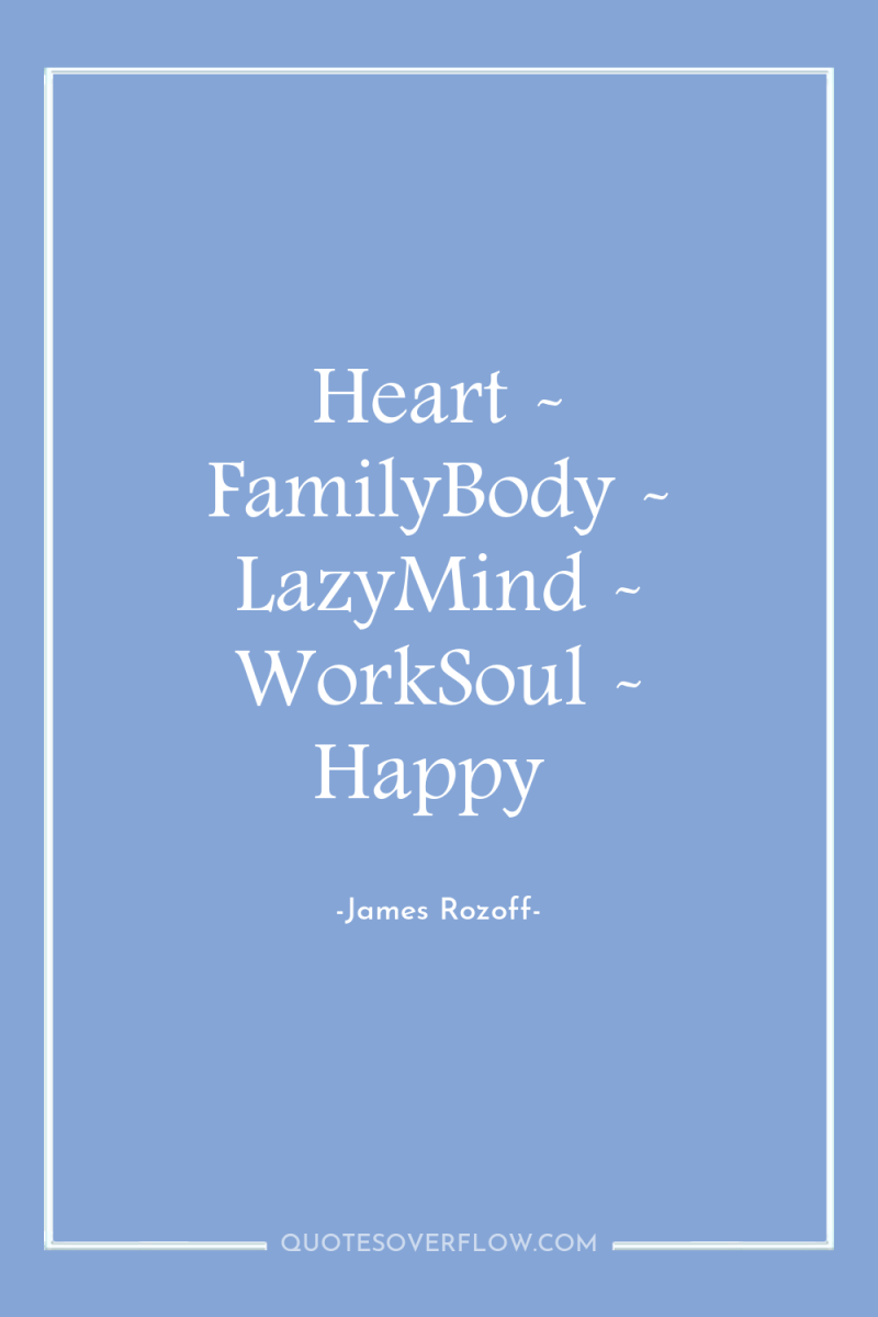 Heart - FamilyBody - LazyMind - WorkSoul - Happy 