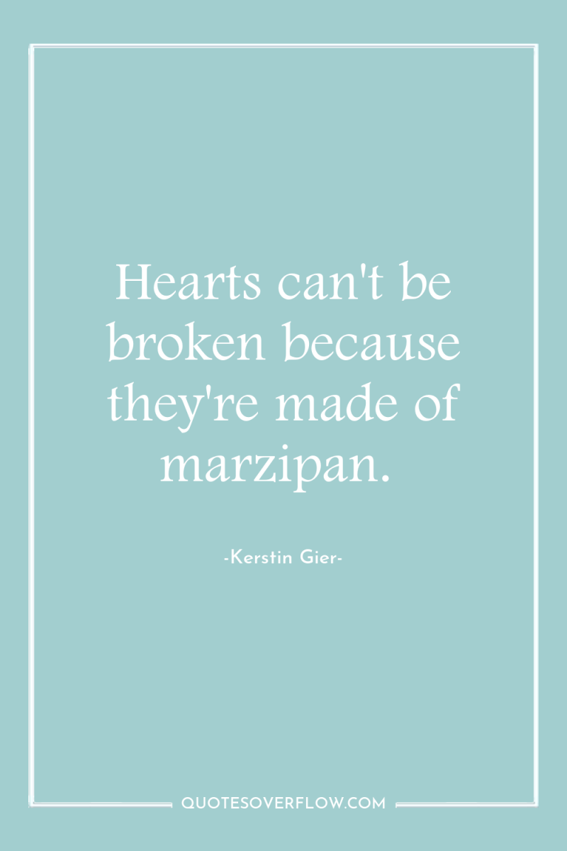 Hearts can't be broken because they're made of marzipan. 