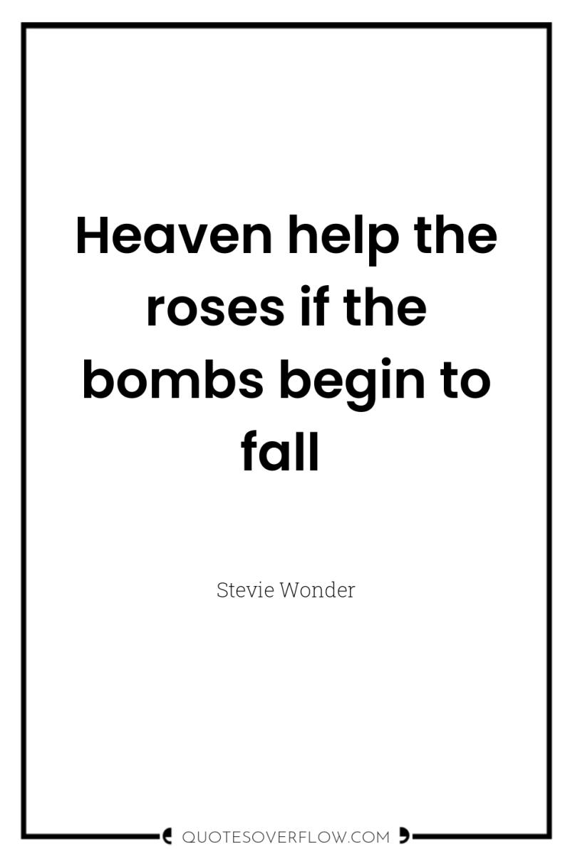 Heaven help the roses if the bombs begin to fall 