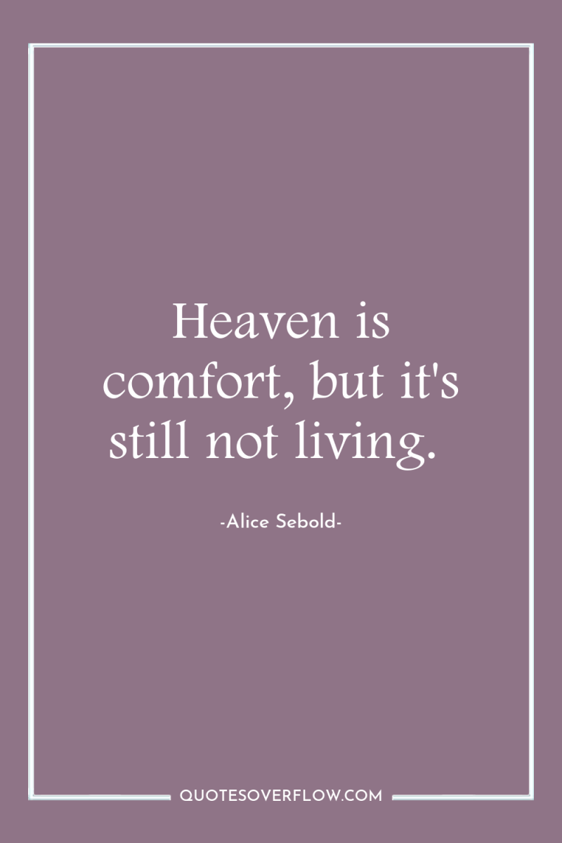 Heaven is comfort, but it's still not living. 