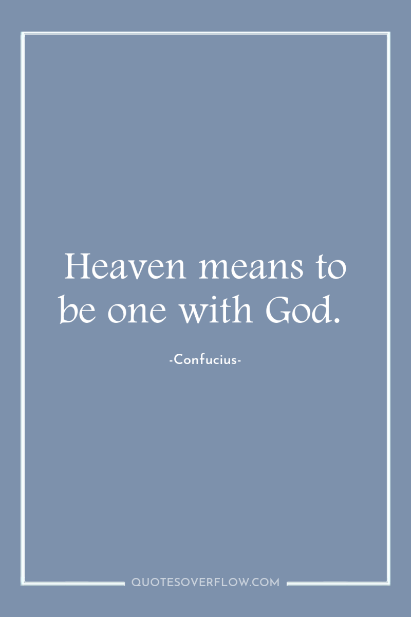 Heaven means to be one with God. 