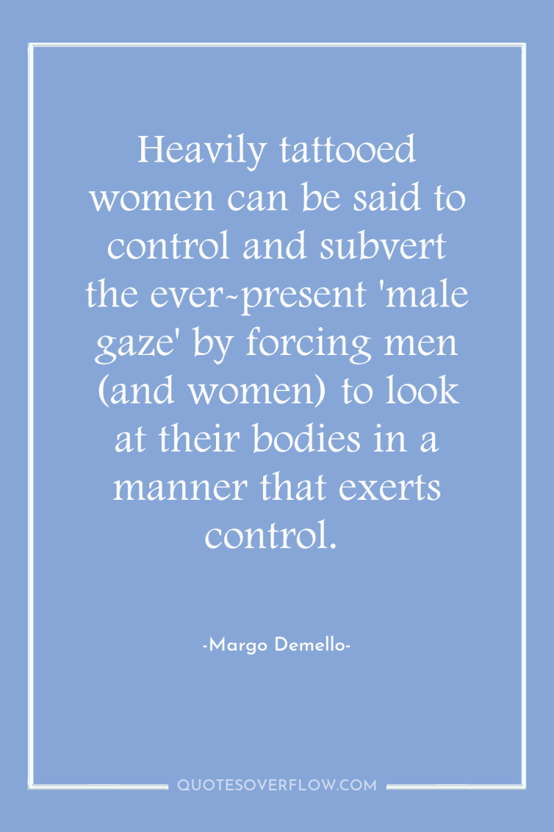 Heavily tattooed women can be said to control and subvert...