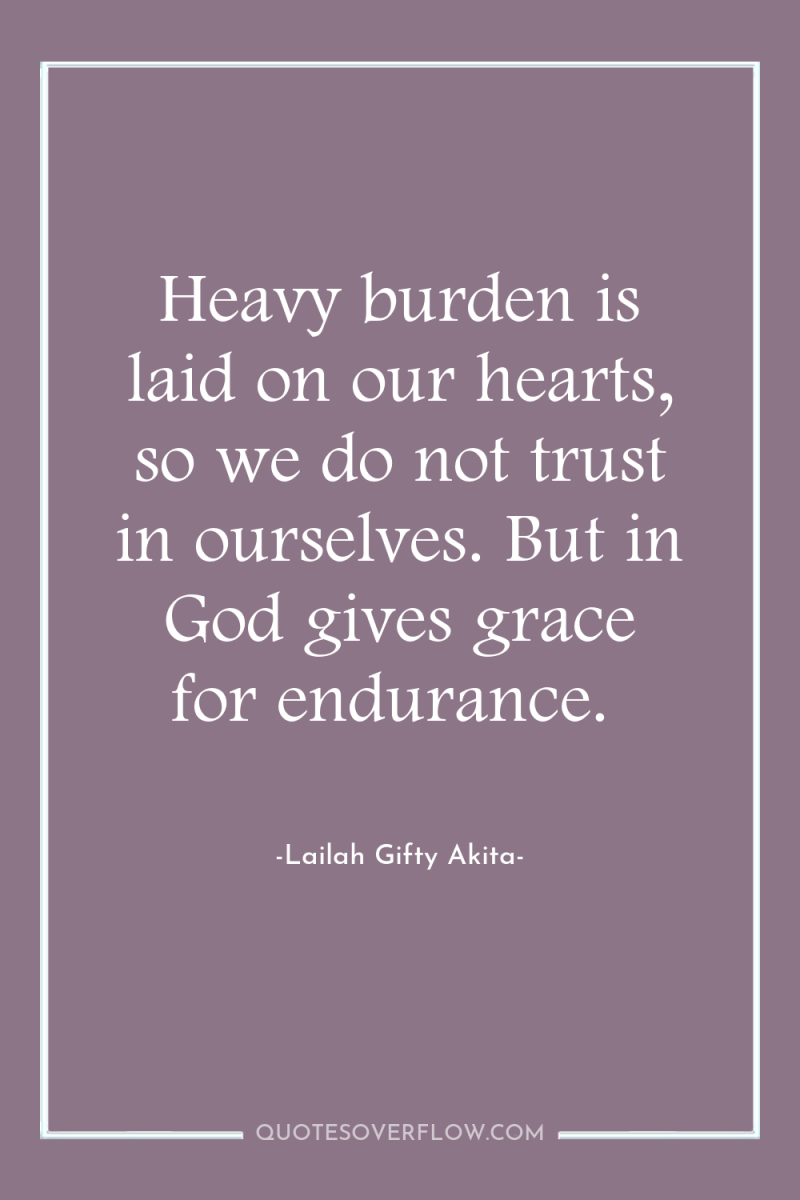 Heavy burden is laid on our hearts, so we do...