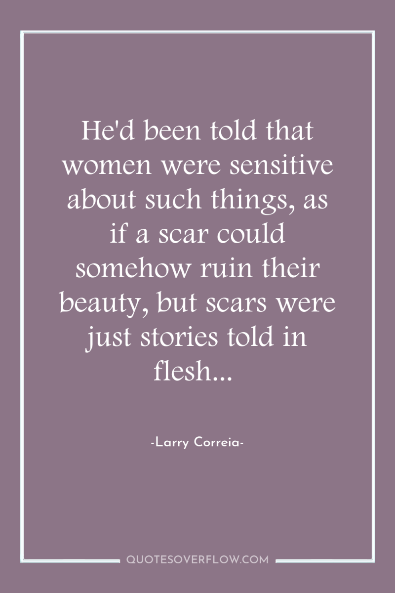 He'd been told that women were sensitive about such things,...