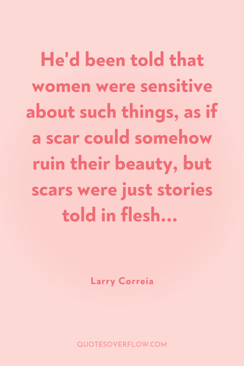 He'd been told that women were sensitive about such things,...
