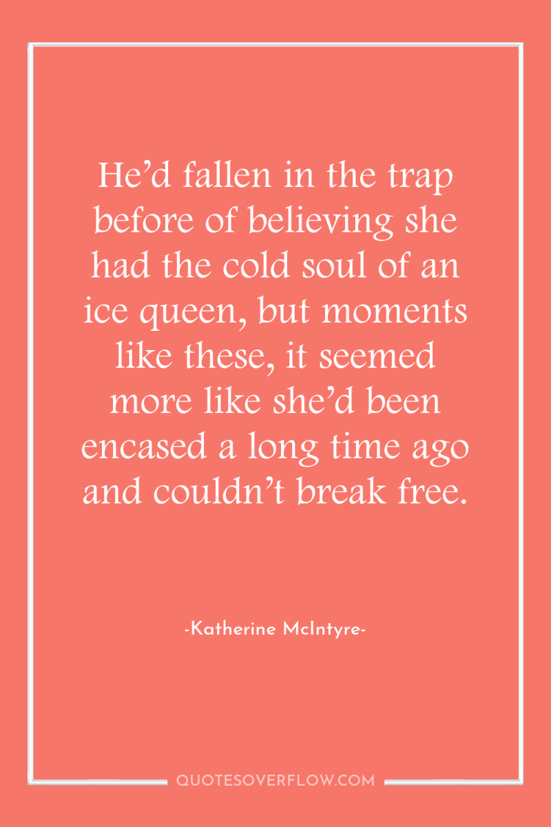 He’d fallen in the trap before of believing she had...