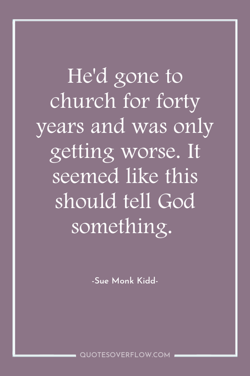 He'd gone to church for forty years and was only...