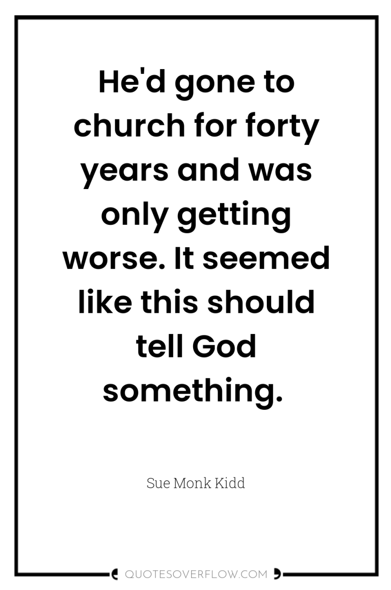 He'd gone to church for forty years and was only...